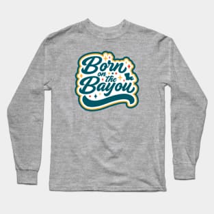 Born on the Bayou Word Art Long Sleeve T-Shirt